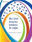 Image for Mis 500 primeras palabras de ingles - Aprendo ingles con imagenes