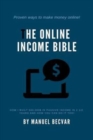 Image for The Online Income Bible : How I built my online business made 500,000$ of passive income in 2 1/2 years and how you can do it too