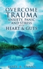 Image for Overcome Trauma, Anxiety, Panic, and Stress with Heart and Guts