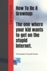 Image for How To Be A Grownup : The one where your kid wants to get on the stupid internet.: The Illustrate-It-Yourself Version!
