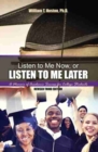 Image for Listen to Me Now, or Listen to Me Later: A Memoir of Academic Success for College Students