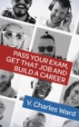Image for Pass Your Exam, Get That Job and Build a Career