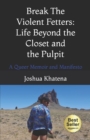 Image for Break the Violent Fetters : Life Beyond the Pulpit and the Closet