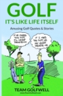 Image for Golf : It&#39;s Like Life Itself. Amusing Golf Quotes &amp; Stories