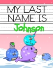 Image for My Last Name is Johnson : Personalized Primary Name Tracing Workbook for Kids Learning How to Write Their Last Name, Practice Paper with 1 Ruling Designed for Children in Preschool and Kindergarten