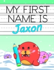 Image for My First Name is Jaxon : Personalized Primary Name Tracing Workbook for Kids Learning How to Write Their First Name, Practice Paper with 1 Ruling Designed for Children in Preschool and Kindergarten