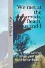 Image for We met at the crossroads, Death, Jesus and I