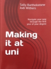 Image for Making it at Uni : Navigate your way through the first year of your degree