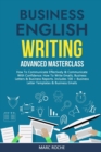 Image for Business English Writing : Advanced Masterclass- How to Communicate Effectively &amp; Communicate with Confidence: How to Write Emails, Business Letters &amp; Business Reports. Includes 100+ Business Letters