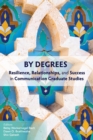 Image for By Degrees : Resilience, Relationships, and Success in Communication Graduate Studies