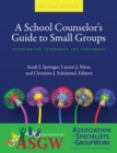 Image for A school counselor&#39;s guide to small groups  : coordination, leadership, and assessment