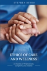 Image for Ethics of Care and Wellness : An Inquiry for Professionals, Caregivers, and Patients