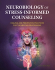 Image for Neurobiology of Stress-Informed Counseling : Healing and Prevention Practices for the Helping Professions