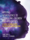 Image for Applying Neuroscience to Counseling Children and Adolescents : A Guide to Brain-Based, Experiential Interventions