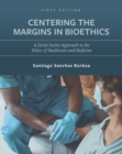Image for Centering the Margins in Bioethics : A Social Justice Approach to the Ethics of Healthcare and Medicine