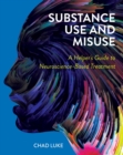 Image for Substance Use and Misuse : A Helper&#39;s Guide to Neuroscience-Based Treatment