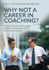 Image for Why Not a Career in Coaching? : Teaching Clinicians and Executives the Basic and Advanced Skills of Successful Coaching