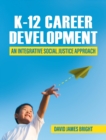 Image for K-12 Career Development : An Integrative Social Justice Approach