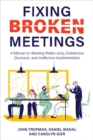 Image for Fixing broken meetings  : a manual on meeting rotten-osity, deleterious decisions, and ineffective implementation
