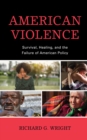 Image for American violence: survival, healing, and the failure of American policy