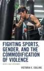 Image for Fighting sports, gender, and the commodification of violence  : heavy bag heroines
