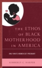 Image for The Ethos of Black Motherhood in America: Only White Women Get Pregnant