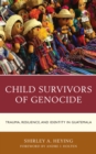 Image for Child Survivors of Genocide: Trauma, Resilience, and Identity in Guatemala