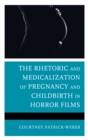 Image for The rhetoric and medicalization of pregnancy and childbirth in horror films