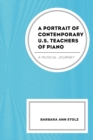 Image for A portrait of contemporary U.S. teachers of piano  : a musical journey