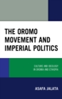 Image for The Oromo Movement and Imperial Politics: Culture and Ideology in Oromia and Ethiopia