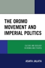 Image for The Oromo movement and imperial politics  : culture and ideology in Oromia and Ethiopia