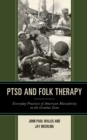 Image for PTSD and Folk Therapy : Everyday Practices of American Masculinity in the Combat Zone