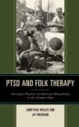 Image for PTSD and Folk Therapy: Everyday Practices of American Masculinity in the Combat Zone