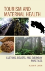 Image for Tourism and Maternal Health : Customs, Beliefs, and Everyday Practices