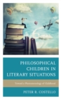 Image for Philosophical children in literary situations  : toward a phenomenology of childhood
