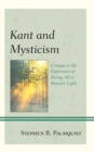 Image for Kant and mysticism  : critique as the experience of baring all in reason&#39;s light