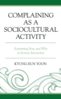 Image for Complaining as a sociocultural activity: examining how and why in Korean interaction