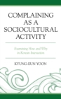 Image for Complaining as a sociocultural activity  : examining how and why in Korean interaction