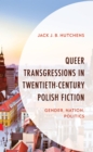 Image for Queer Transgressions in Twentieth-Century Polish Fiction: Gender, Nation, Politics