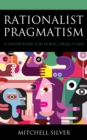 Image for Rationalist pragmatism  : a framework for moral objectivism