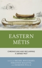 Image for Eastern Mâetis  : chronicling and reclaiming a denied past