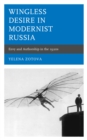 Image for Wingless Desire in Modernist Russia: Envy and Authorship in the 1920S