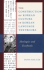 Image for The construction of Korean culture in Korean language textbooks  : ideologies and textbooks
