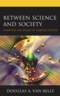 Image for Between science and society  : charting the space of science fiction