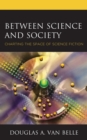 Image for Between Science and Society: Charting the Space of Science Fiction
