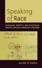 Image for Speaking of race  : language, identity, and schooling among African American children