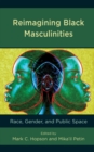 Image for Reimagining Black Masculinities: Race, Gender, and Public Space