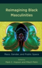 Image for Reimagining black masculinities  : race, gender, and public space