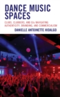 Image for Dance Music Spaces: Clubs, Clubbers, and DJs Navigating Authenticity, Branding, and Commercialism