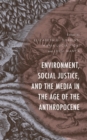 Image for Environment, Social Justice, and the Media in the Age of Anthropocene